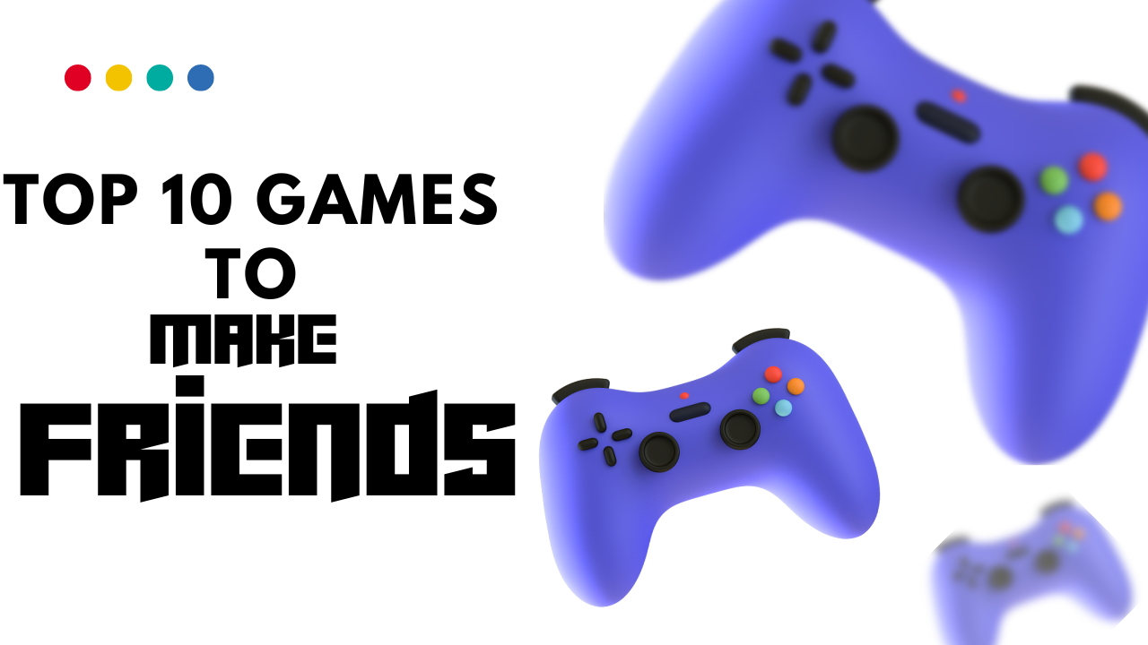 Top 10 Games to make Friends