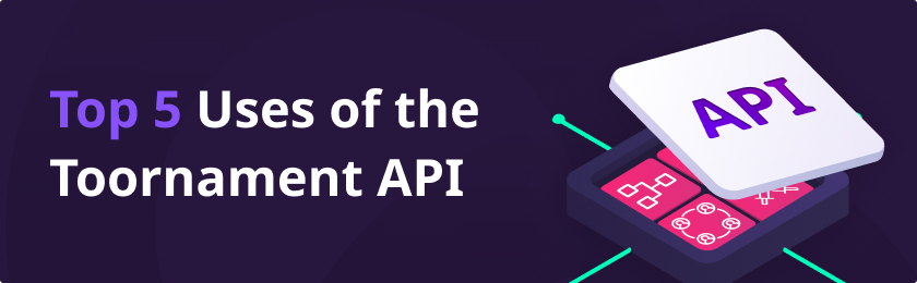 Top 5 Uses of the Toornament API