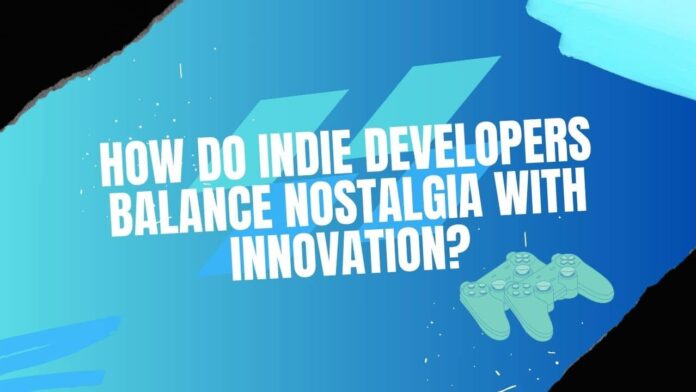 How Do Indie Developers Balance Nostalgia With Innovation?